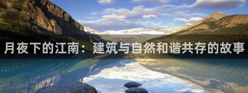 威九国际演员表：月夜下的江南：建筑与自然和谐共存的故事