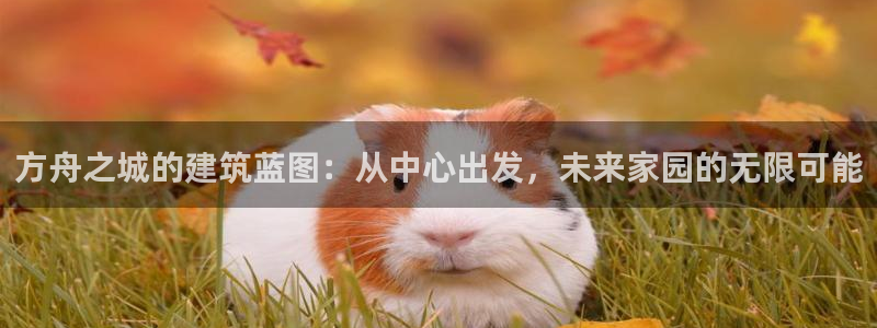 威九国际78mob网页：方舟之城的建筑蓝图：从中心出发，未来家园的无限可能