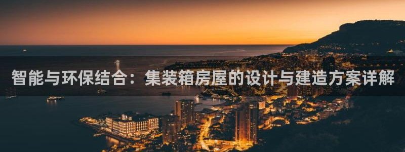 威九国际娜娜：智能与环保结合：集装箱房屋的设计与建造方案详解