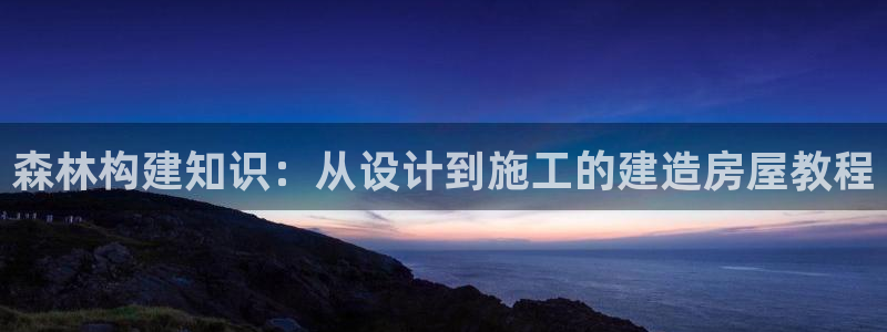 威九国际78免下载：森林构建知识：从设计到施工的建造房屋教程