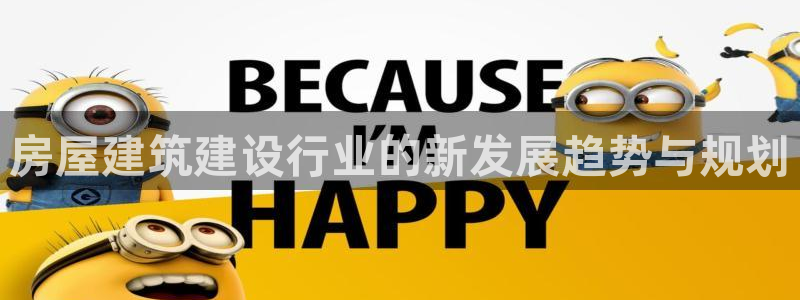 威九国际可以退钱吗怎么退：房屋建筑建设行业的新发展趋势与规划