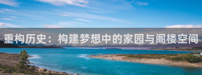 威九国际电子有限公司：重构历史：构建梦想中的家园与阁楼空间