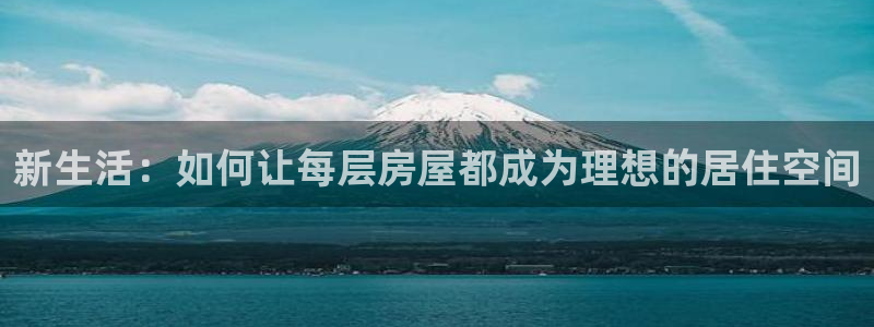 66m成长模式视频威九国际视频：新生活：如何让每层房屋都成为理想的居住空间