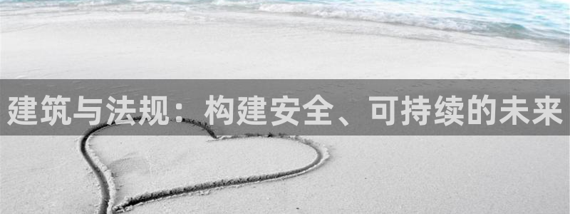 威九国际网站为什么不禁止：建筑与法规：构建安全、可持续的未来